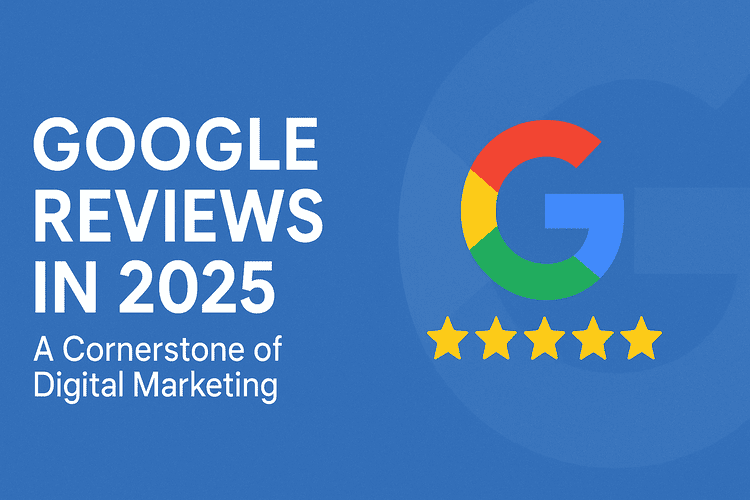 Google Reviews in 2025: A Cornerstone of Digital Marketing